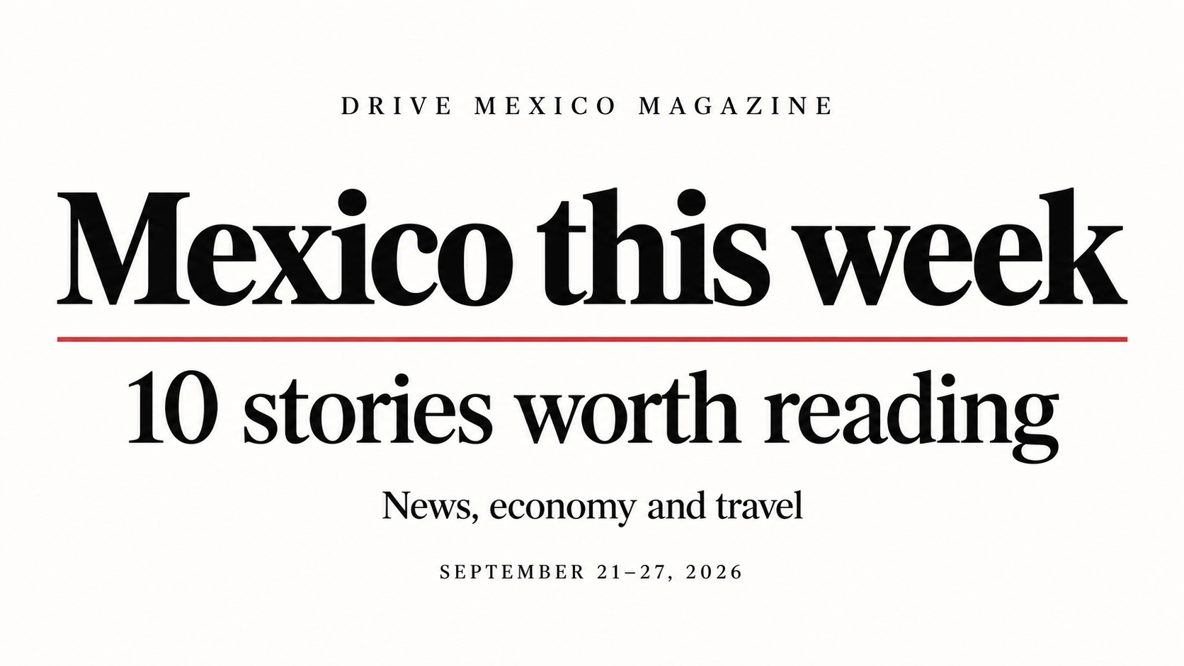 Drive Mexico Magazine: Mexico this week, 10 stories worth reading, September 21–27, 2026