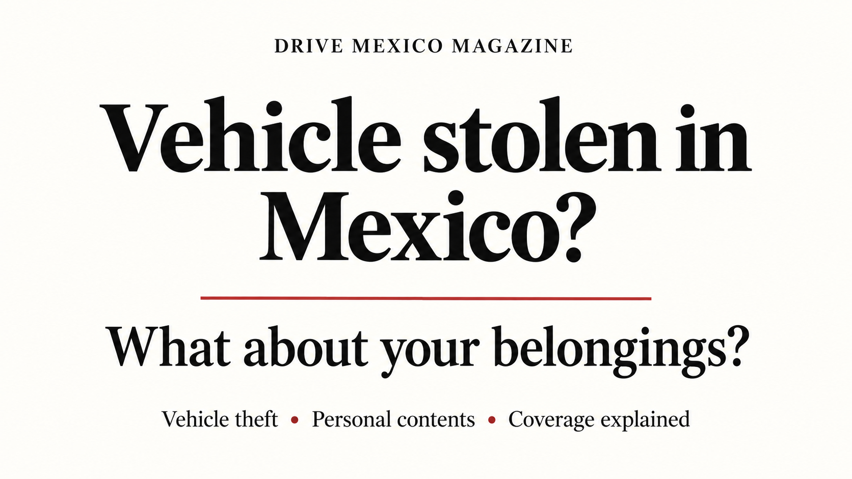 Vehicle stolen in Mexico? What about your belongings? Vehicle theft, personal contents and coverage explained. Drive Mexico Magazine.